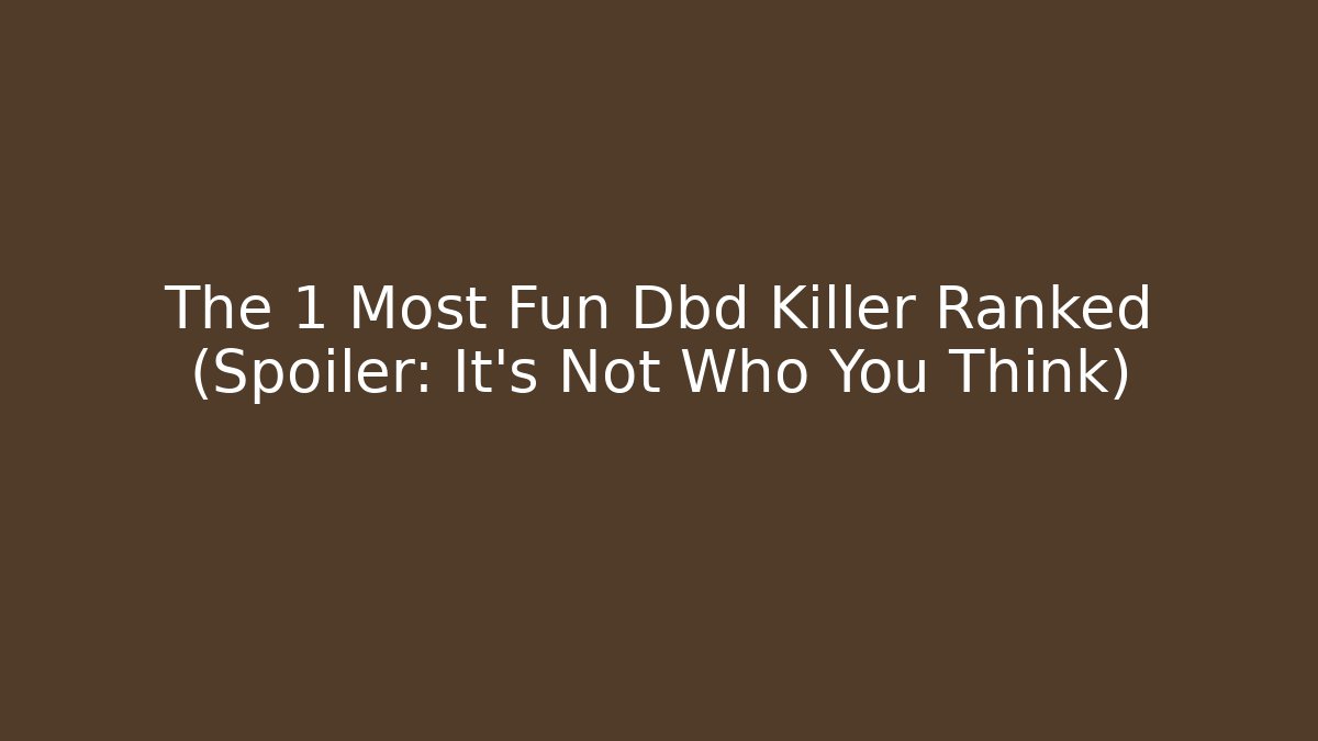The 1 Most Fun Dbd Killer Ranked (Spoiler: It’s Not Who You Think)