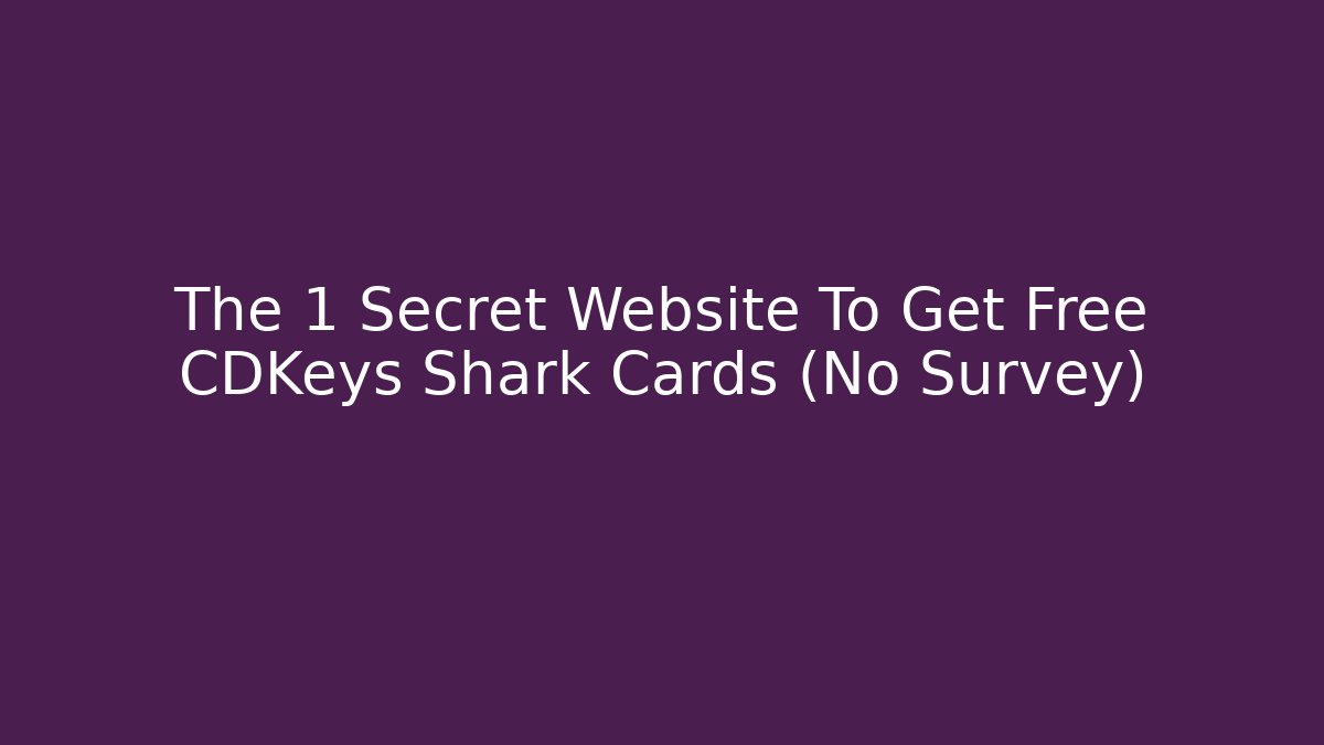 The 1 Secret Website To Get Free CDKeys Shark Cards (No Survey)