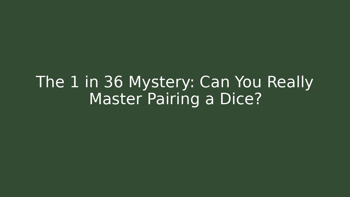 The 1 in 36 Mystery: Can You Really Master Pairing a Dice?