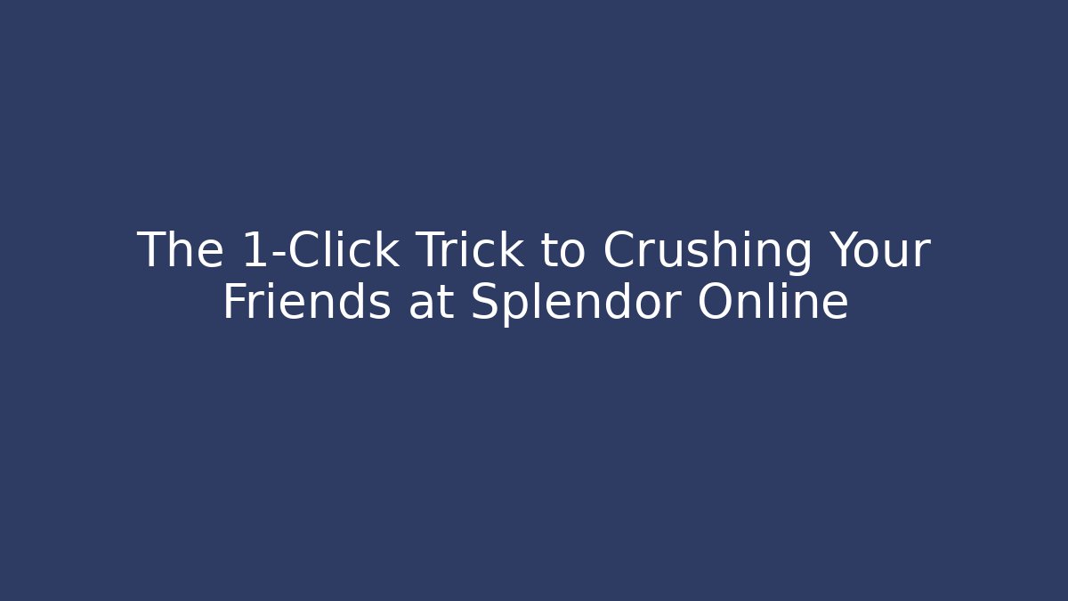 The 1-Click Trick to Crushing Your Friends at Splendor Online