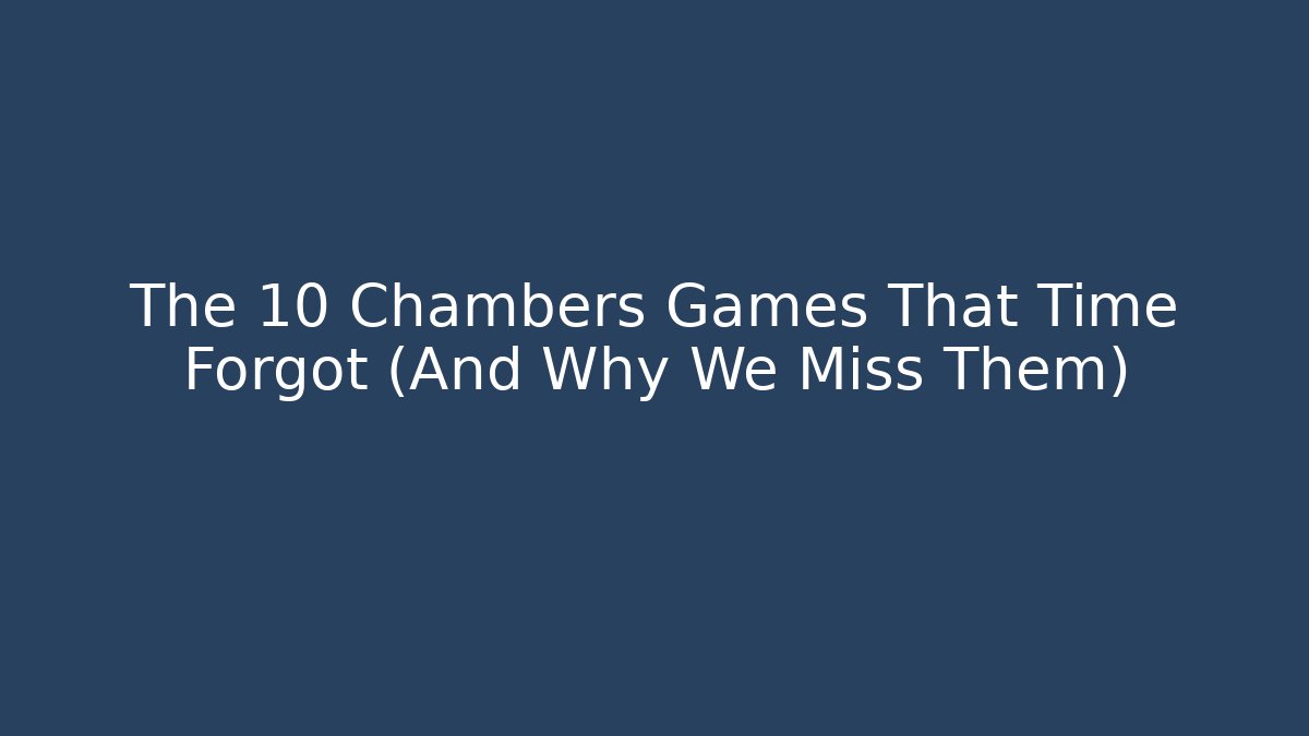 The 10 Chambers Games That Time Forgot (And Why We Miss Them)