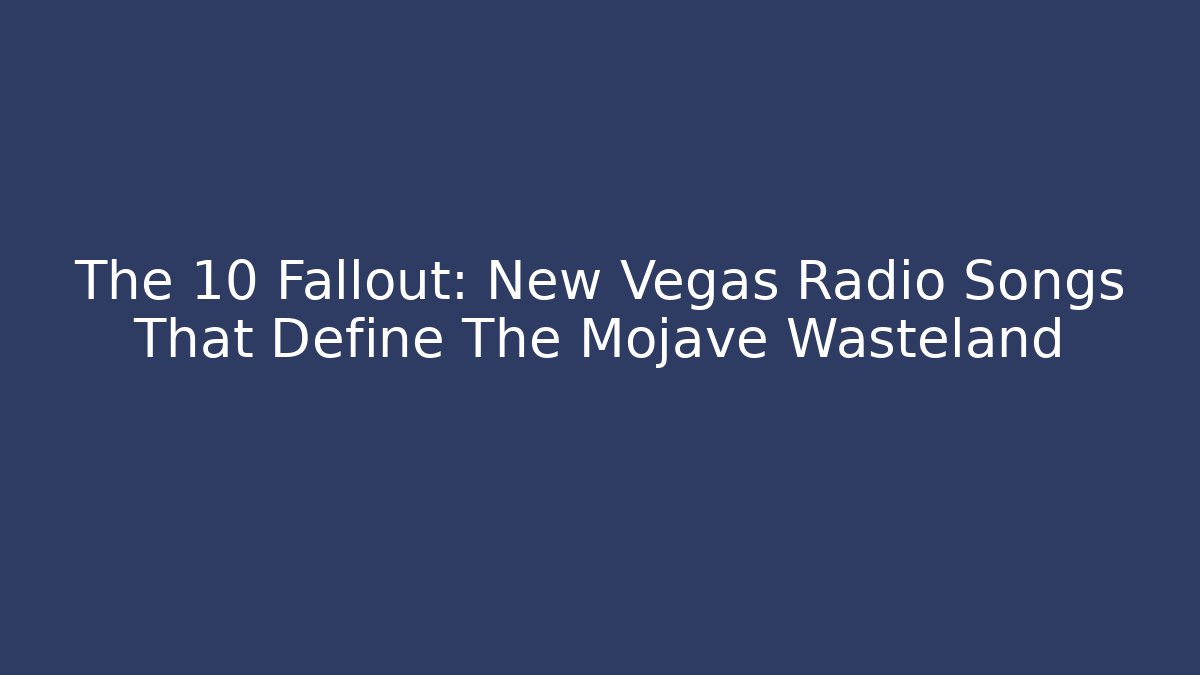 The 10 Fallout: New Vegas Radio Songs That Define The Mojave Wasteland