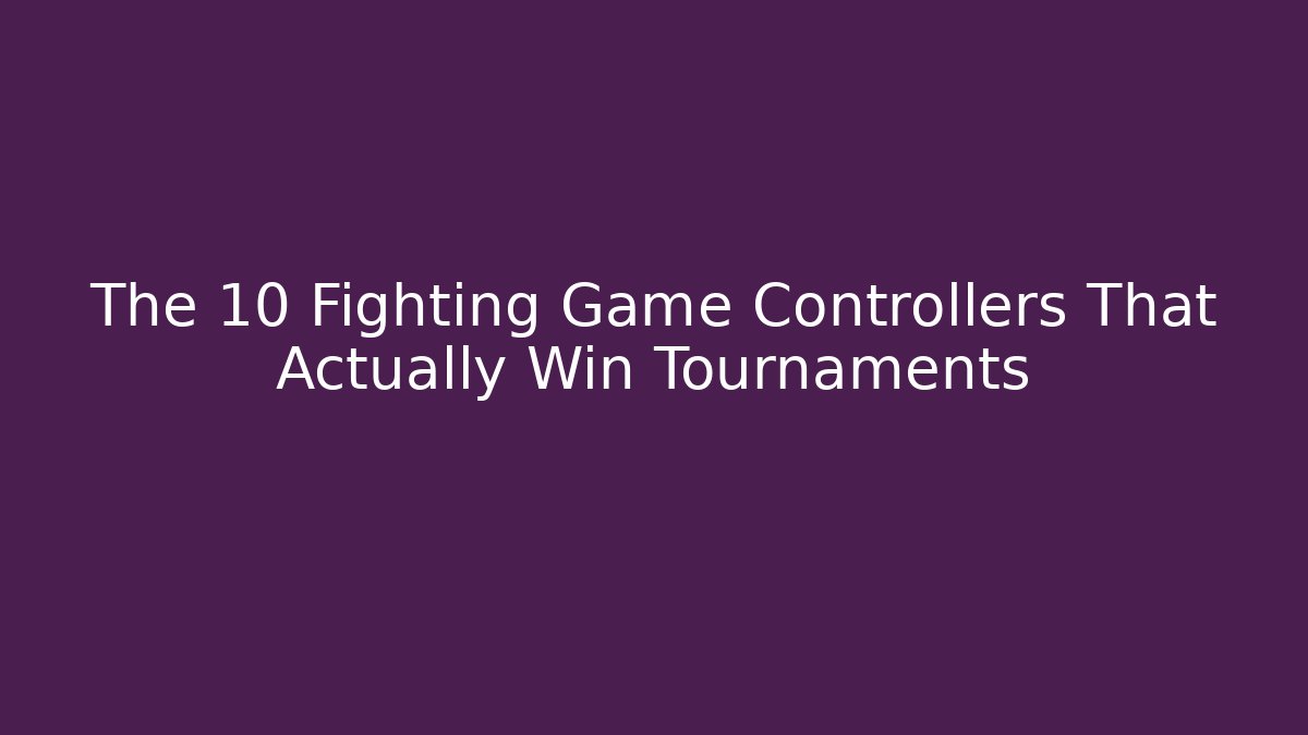 The 10 Fighting Game Controllers That Actually Win Tournaments