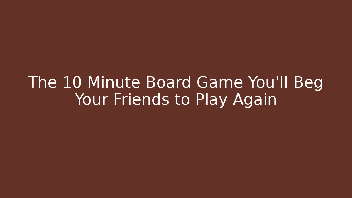 The 10 Minute Board Game You’ll Beg Your Friends to Play Again