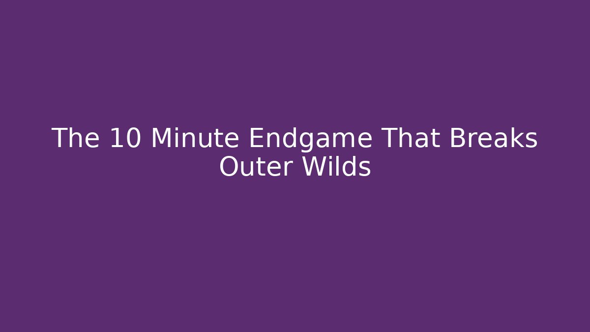 The 10 Minute Endgame That Breaks Outer Wilds - Critter Realm