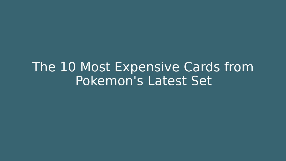 The 10 Most Expensive Cards from Pokémon's Latest Set