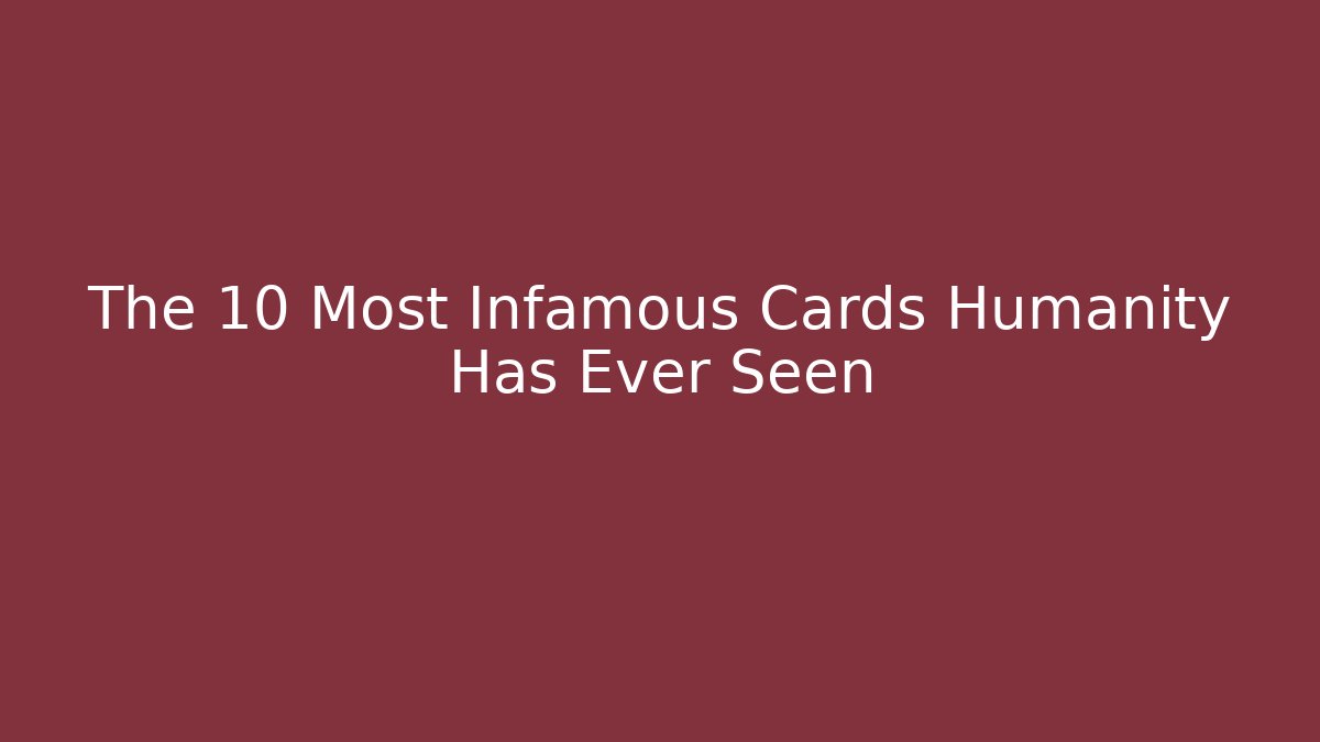 The 10 Most Infamous Cards Humanity Has Ever Seen