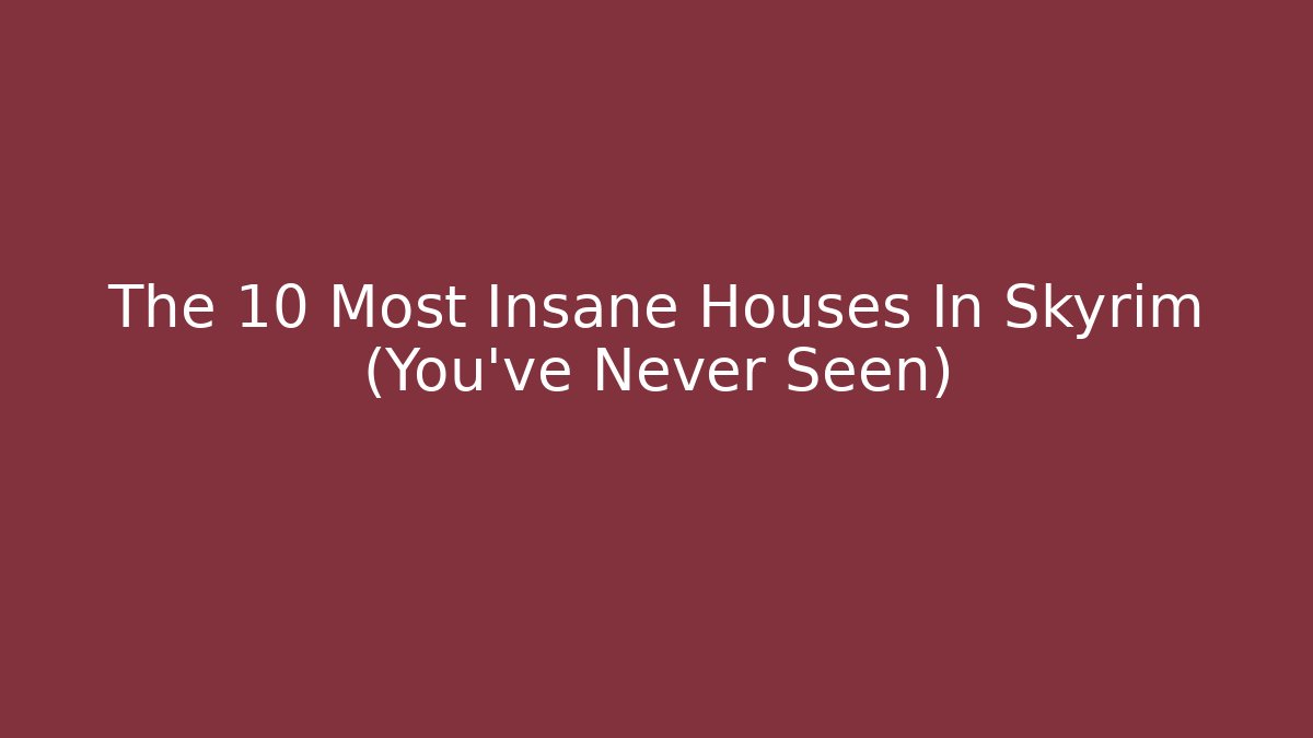 The 10 Most Insane Houses In Skyrim (You've Never Seen)
