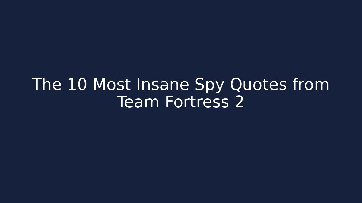 The 10 Most Insane Spy Quotes from Team Fortress 2