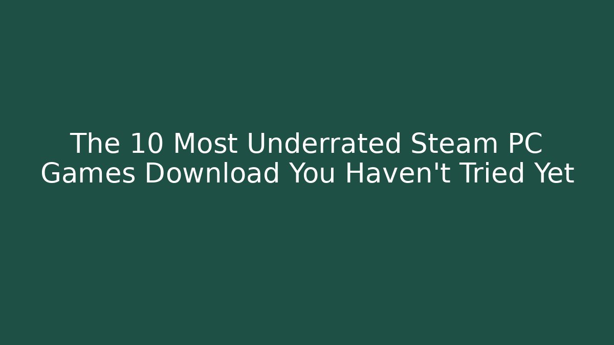 The 10 Most Underrated Steam PC Games Download You Haven't Tried Yet