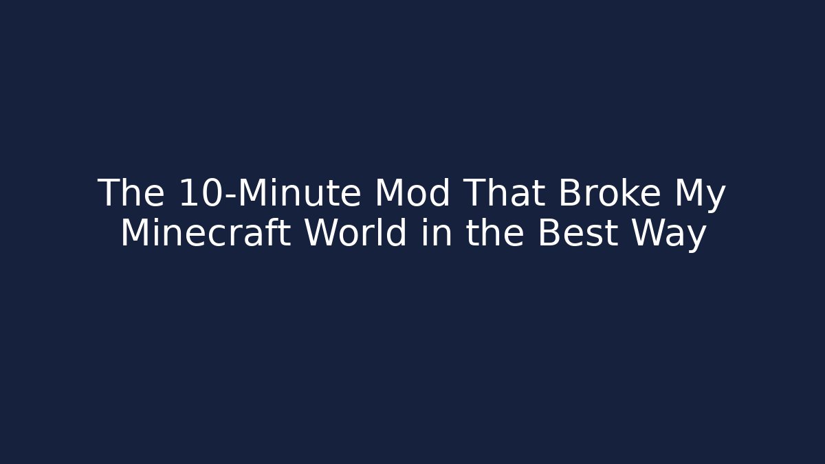 The 10-Minute Mod That Broke My Minecraft World in the Best Way