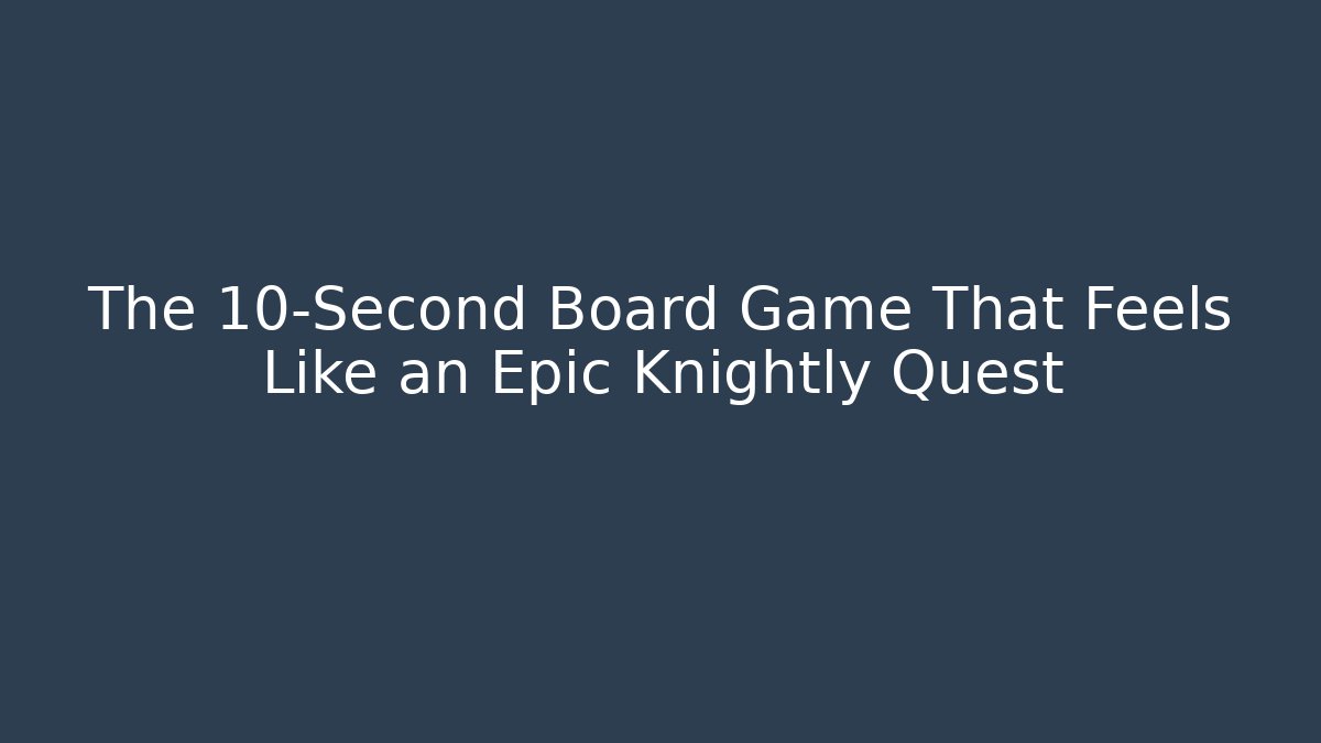 The 10-Second Board Game That Feels Like an Epic Knightly Quest