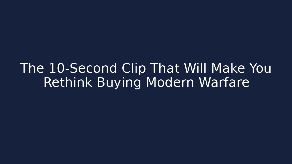 The 10-Second Clip That Will Make You Rethink Buying Modern Warfare