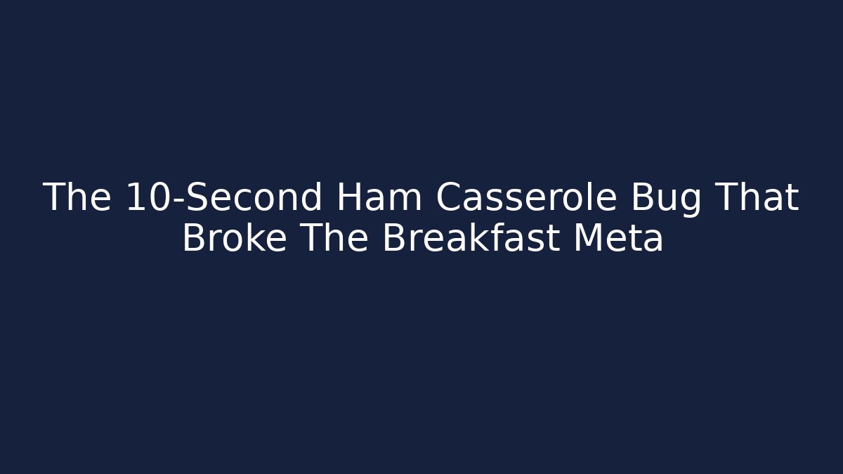 The 10-Second Ham Casserole Bug That Broke The Breakfast Meta