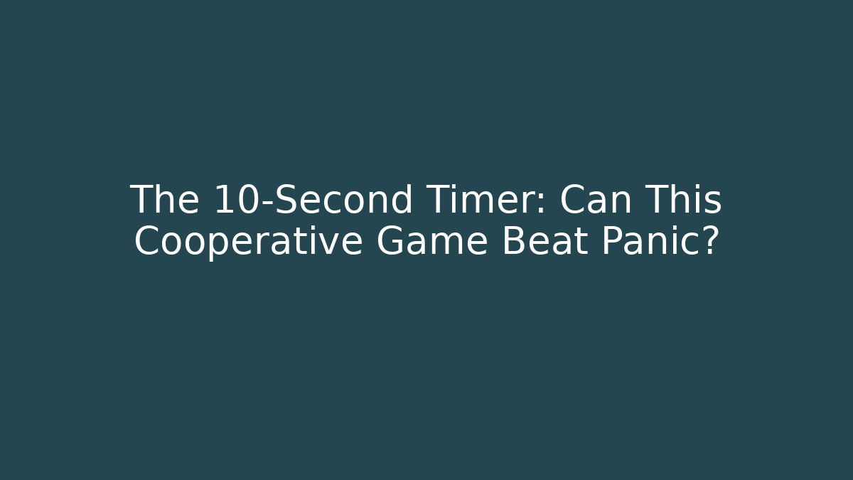The 10-Second Timer: Can This Cooperative Game Beat Panic?