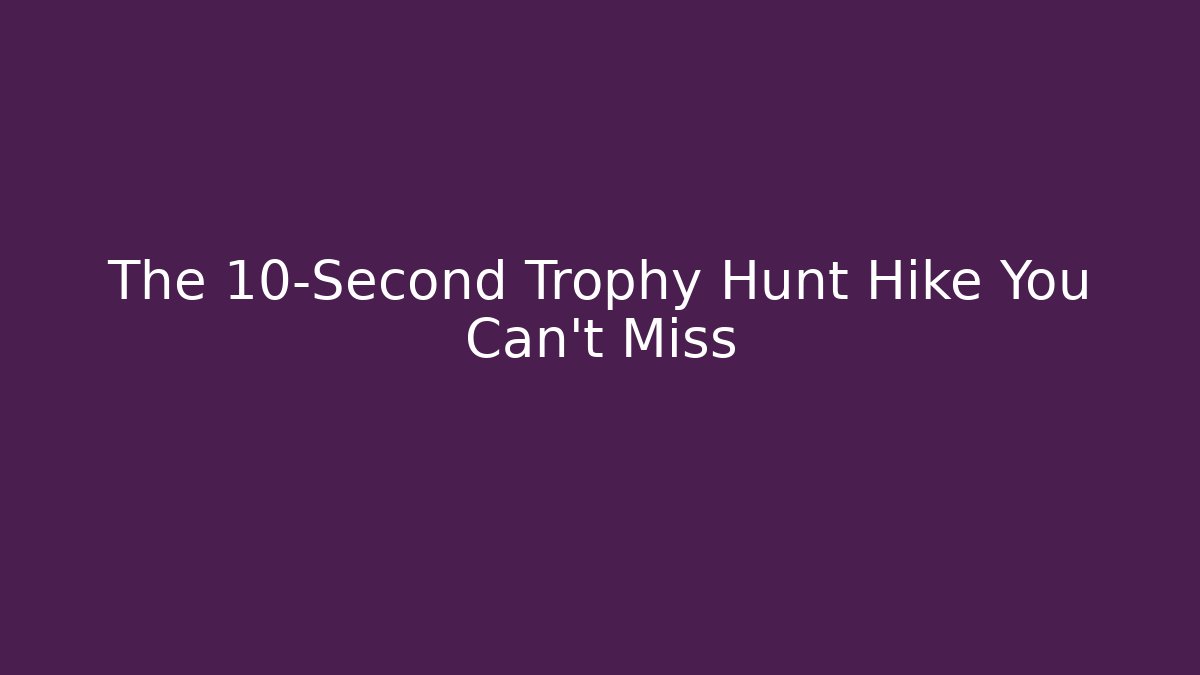 The 10-Second Trophy Hunt Hike You Can't Miss - Critter Realm
