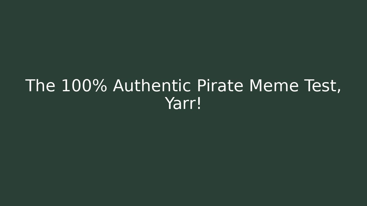 The 100% Authentic Pirate Meme Test, Yarr!