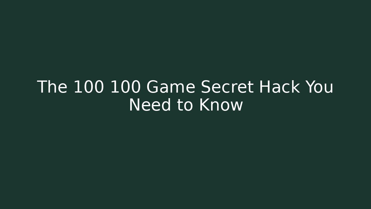 The 100 100 Game Secret Hack You Need to Know