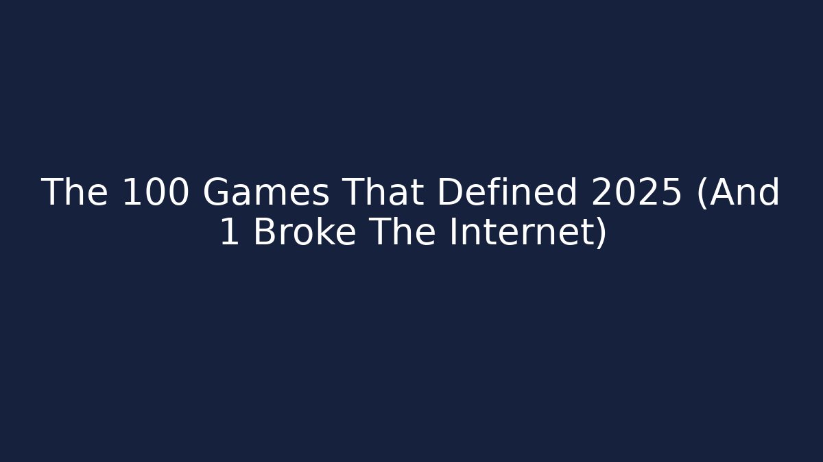 The 100 Games That Defined 2025 (And 1 Broke The Internet)