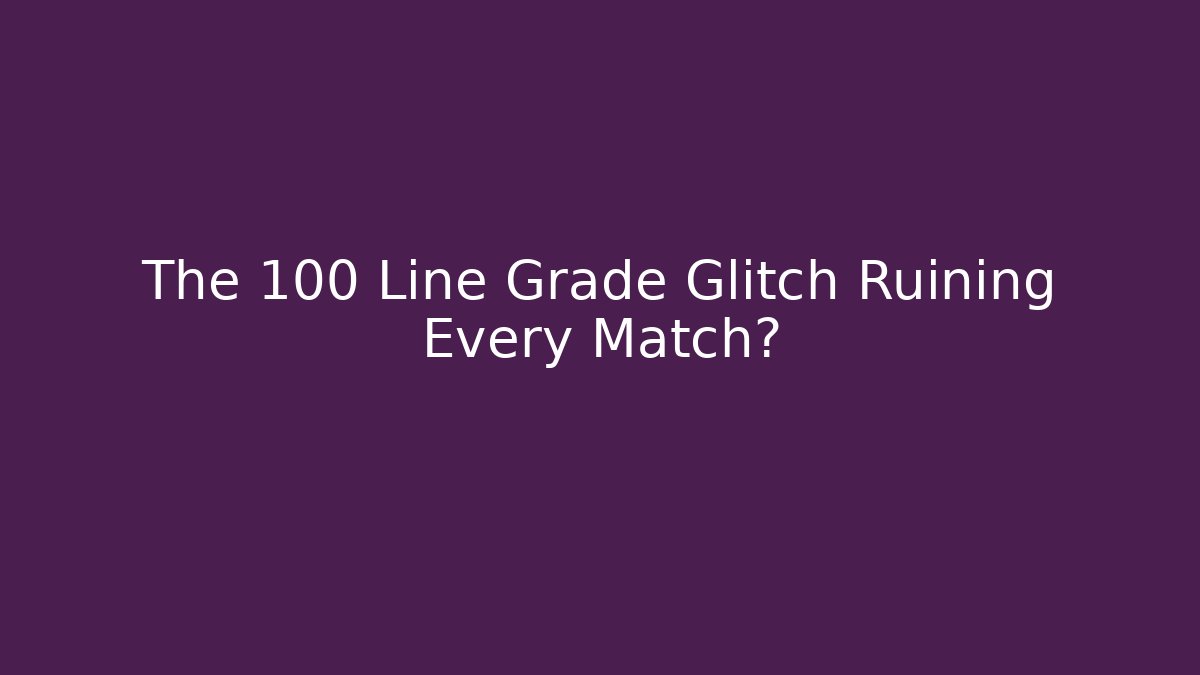 The 100 Line Grade Glitch Ruining Every Match?