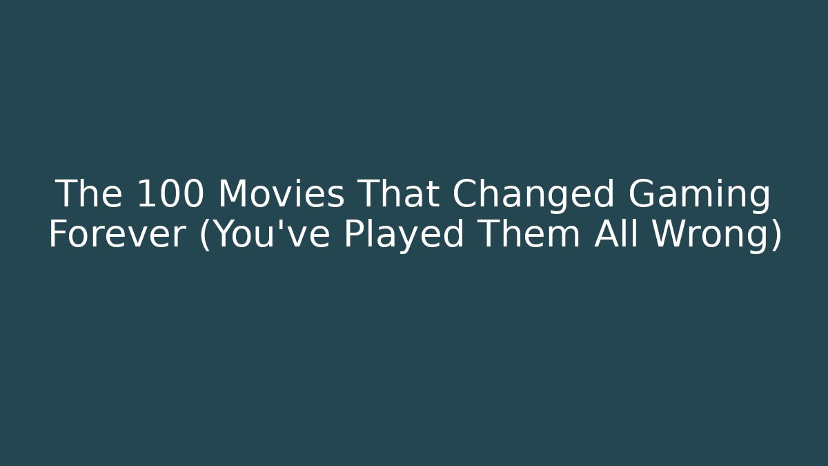 The 100 Movies That Changed Gaming Forever (You've Played Them All Wrong)