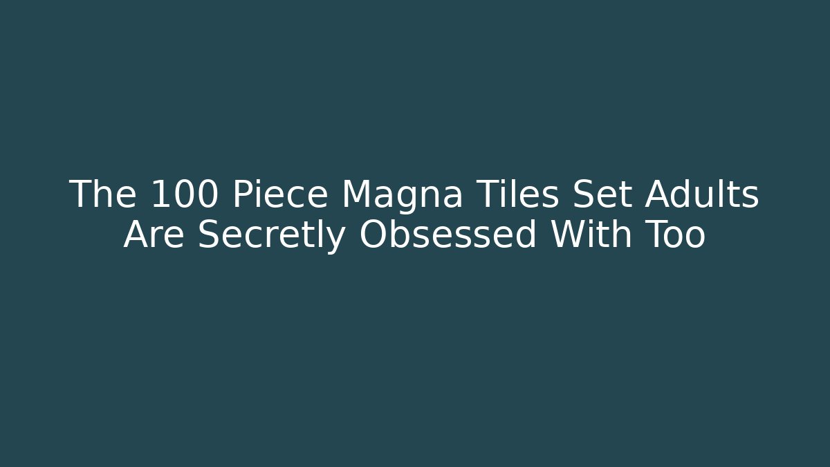 The 100 Piece Magna Tiles Set Adults Are Secretly Obsessed With Too