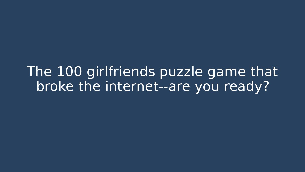 The 100 girlfriends puzzle game that broke the internet—are you ready?