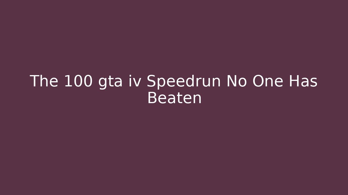 The 100 gta iv Speedrun No One Has Beaten