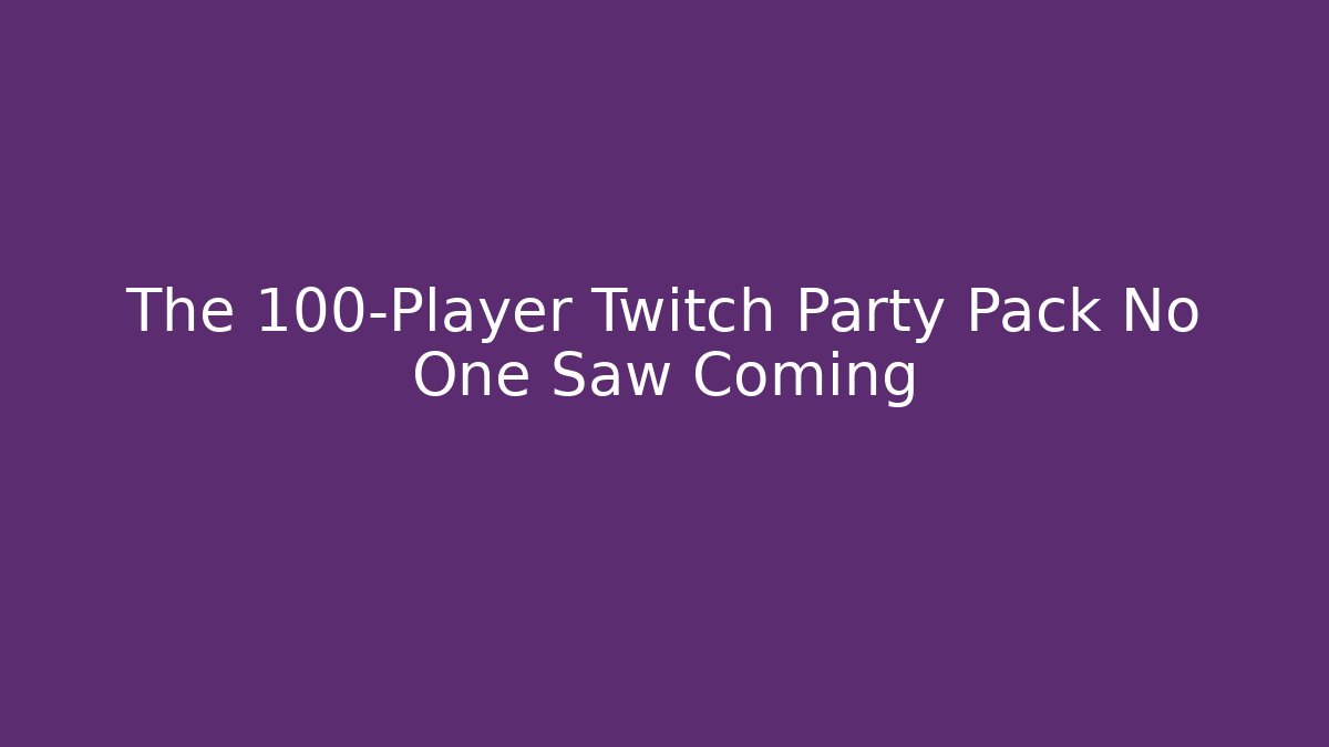 The 100-Player Twitch Party Pack No One Saw Coming