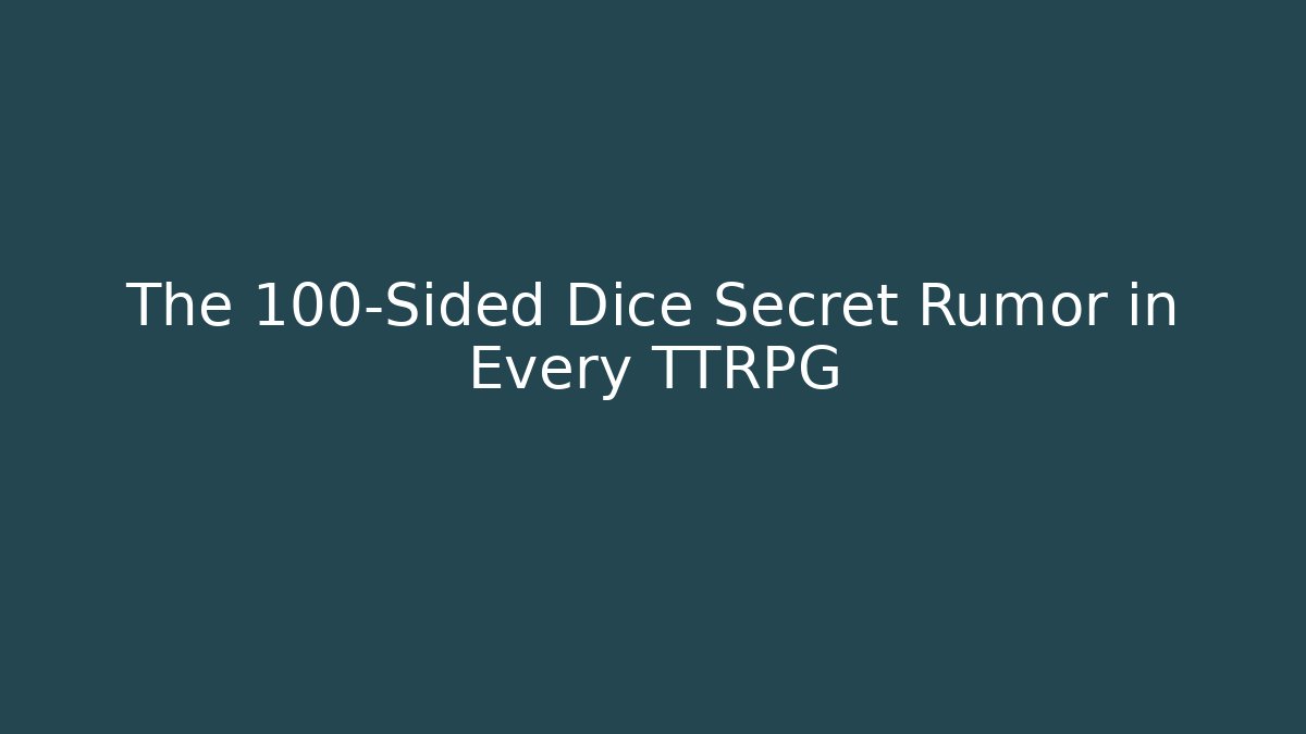 The 100-Sided Dice Secret Rumor in Every TTRPG