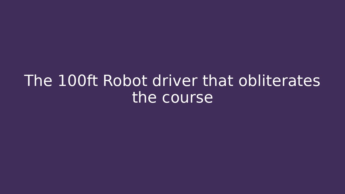 The 100ft Robot driver that obliterates the course - Critter Realm