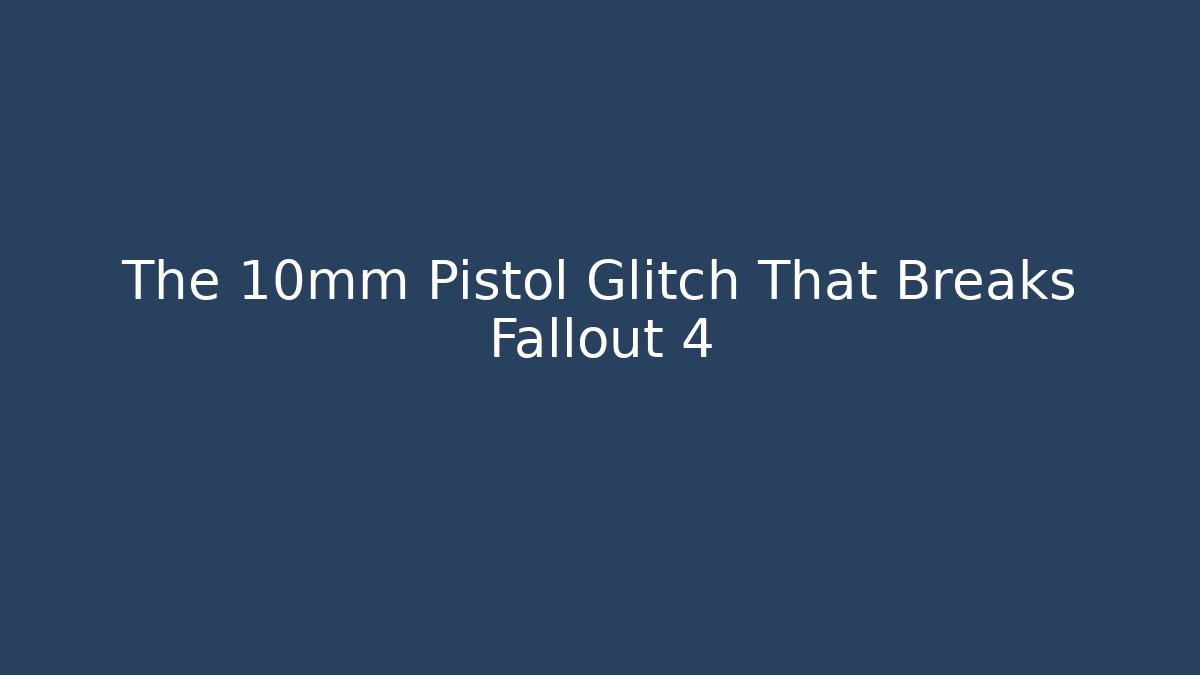 The 10mm Pistol Glitch That Breaks Fallout 4
