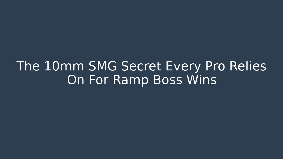 The 10mm SMG Secret Every Pro Relies On For Ramp Boss Wins