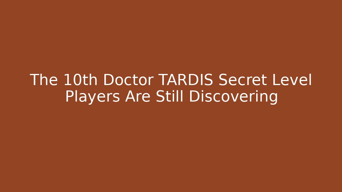 The 10th Doctor TARDIS Secret Level Players Are Still Discovering