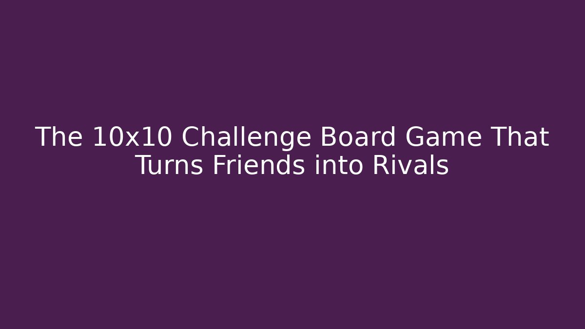 The 10x10 Challenge Board Game That Turns Friends into Rivals