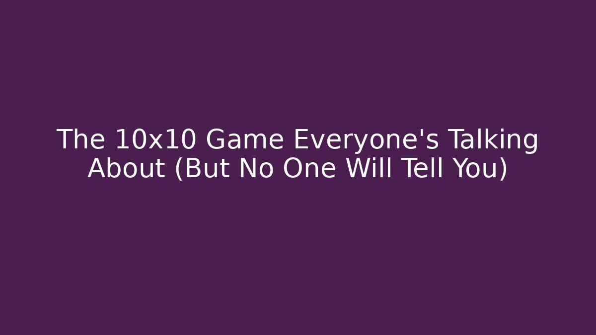 The 10x10 Game Everyone’s Talking About (But No One Will Tell You)