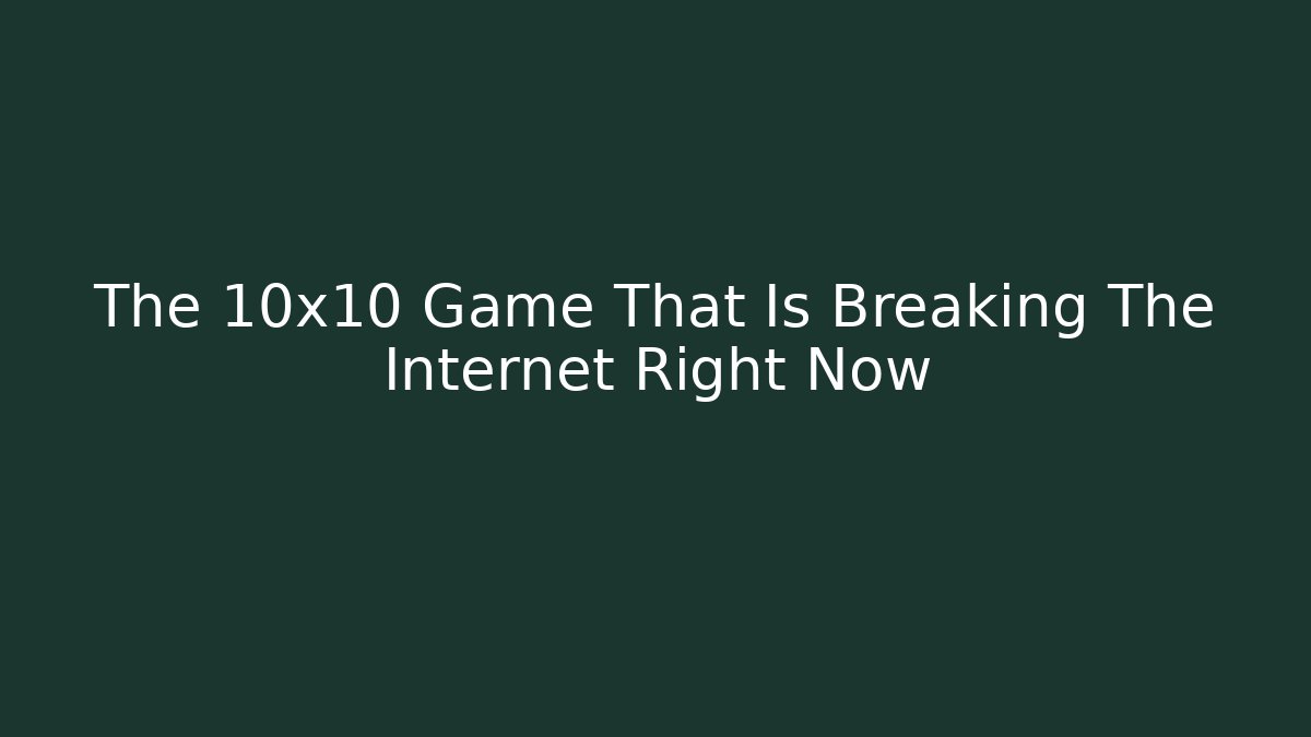 The 10x10 Game That Is Breaking The Internet Right Now