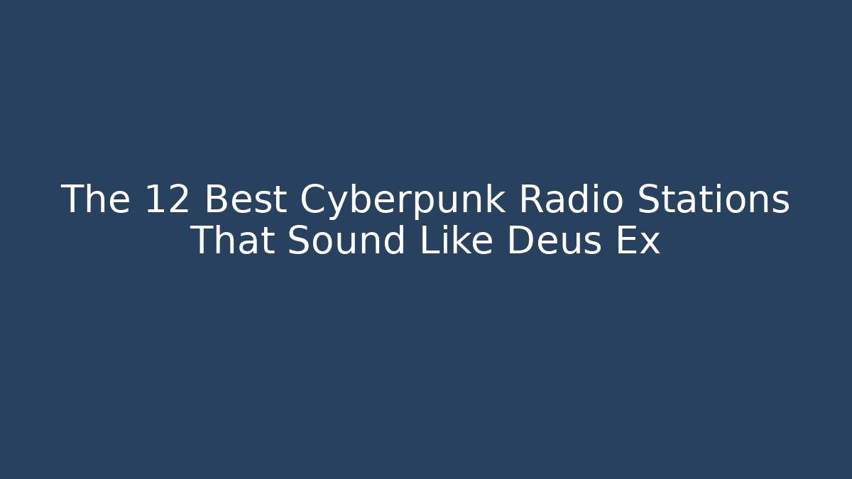 The 12 Best Cyberpunk Radio Stations That Sound Like Deus Ex