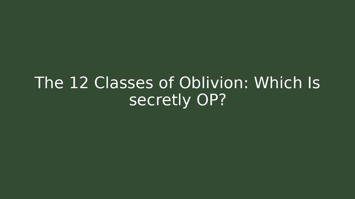The 12 Classes of Oblivion: Which Is secretly OP? - Critter Realm