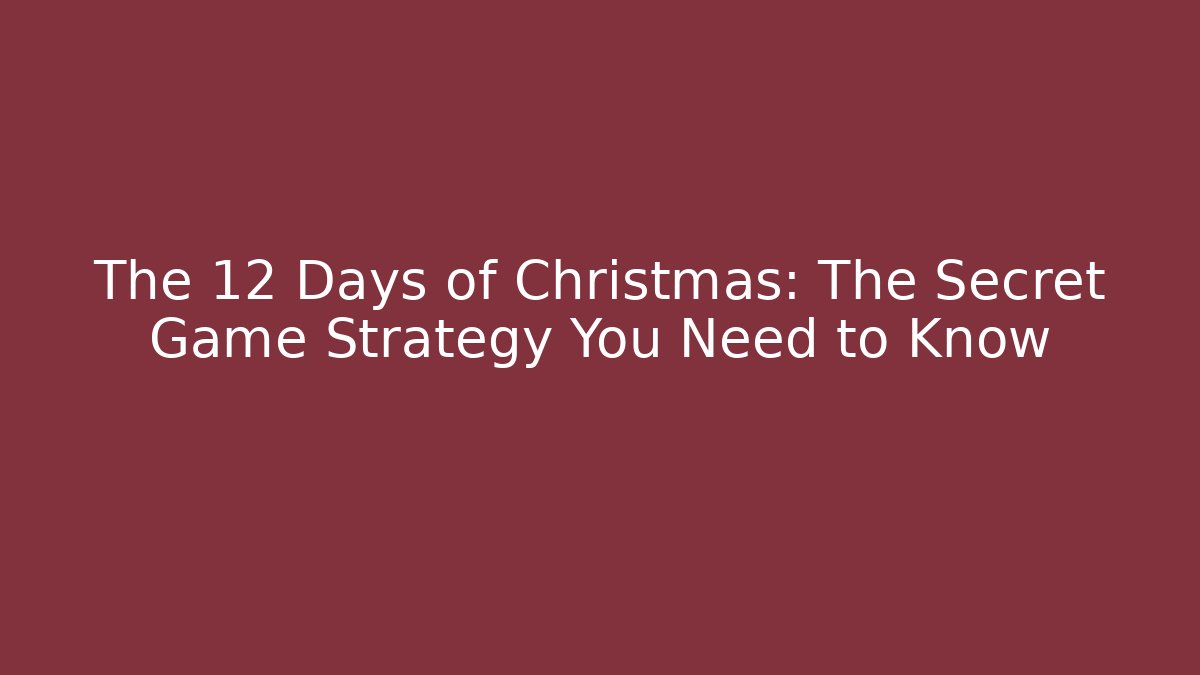 The 12 Days of Christmas: The Secret Game Strategy You Need to Know