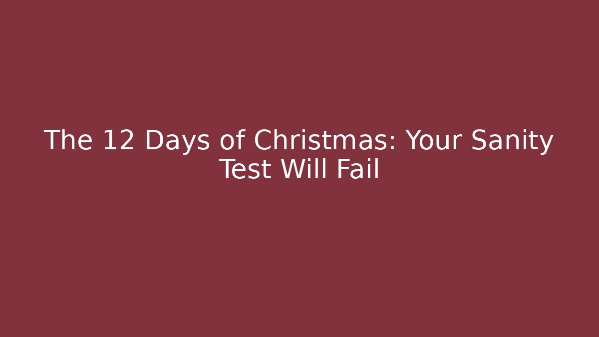 The 12 Days of Christmas: Your Sanity Test Will Fail