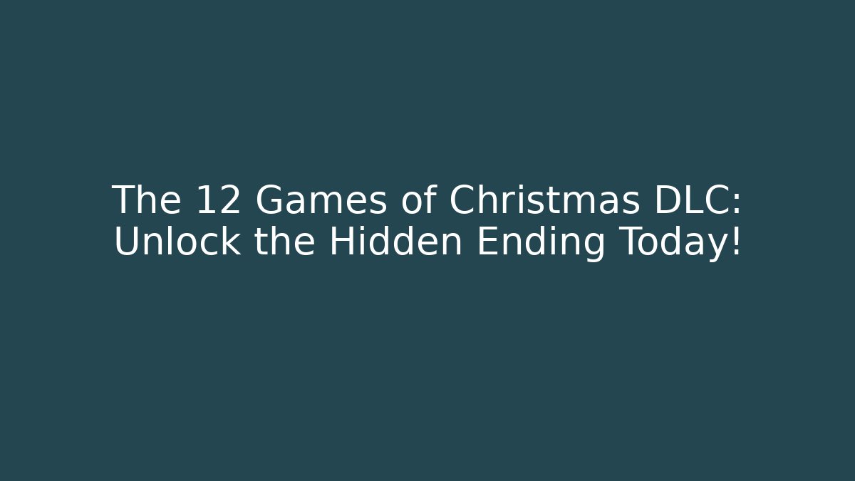 The 12 Games of Christmas DLC: Unlock the Hidden Ending Today!