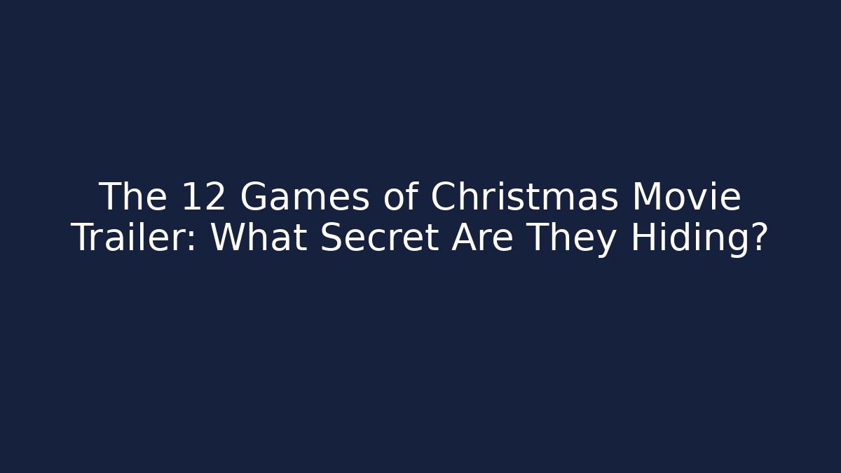 The 12 Games of Christmas Movie Trailer: What Secret Are They Hiding?