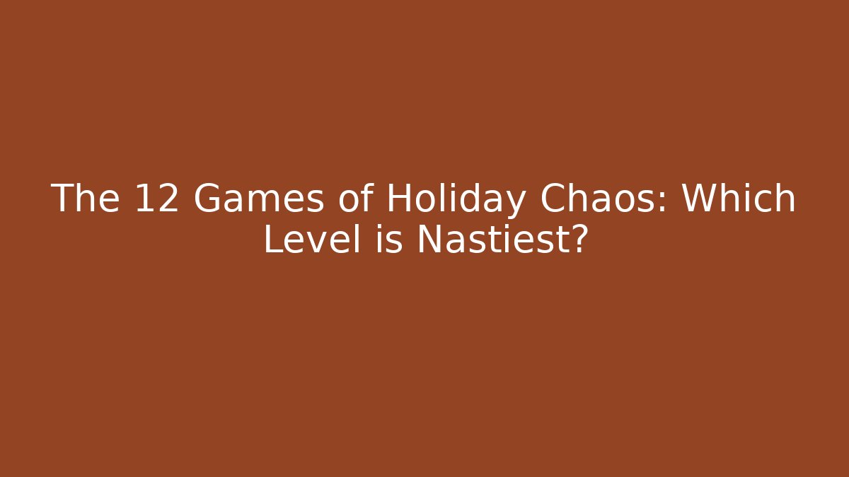 The 12 Games of Holiday Chaos: Which Level is Nastiest?
