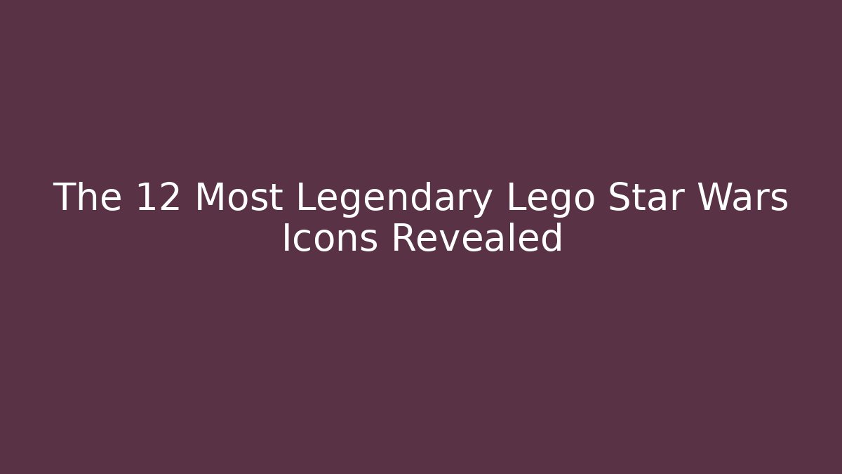 The 12 Most Legendary Lego Star Wars Icons Revealed - Critter Realm