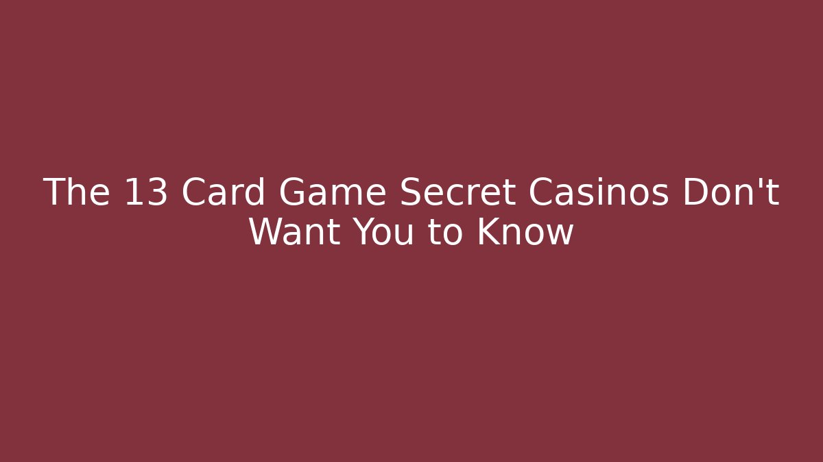The 13 Card Game Secret Casinos Don’t Want You to Know