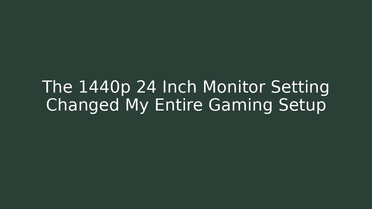 The 1440p 24 Inch Monitor Setting Changed My Entire Gaming Setup