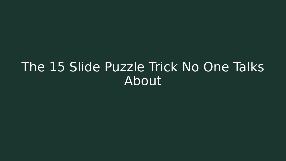 The 15 Slide Puzzle Trick No One Talks About