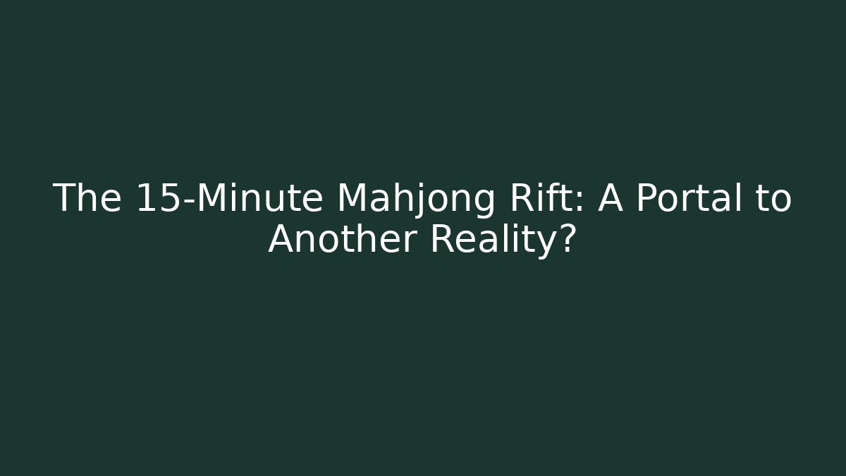 The 15-Minute Mahjong Rift: A Portal to Another Reality?