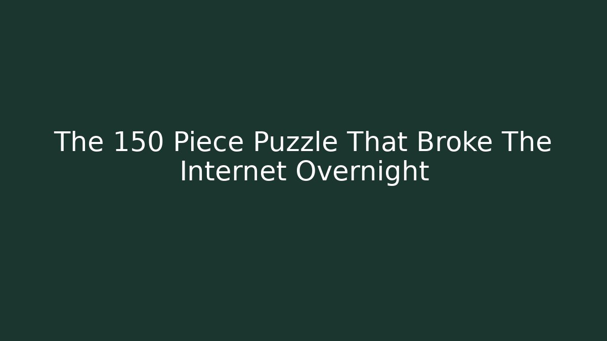 The 150 Piece Puzzle That Broke The Internet Overnight